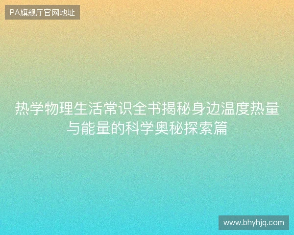 热学物理生活常识全书揭秘身边温度热量与能量的科学奥秘探索篇